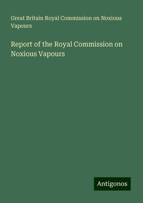 Great Britain Royal Commission on Noxious Vapours: Report of the Royal Commission on Noxious Vapours, Buch