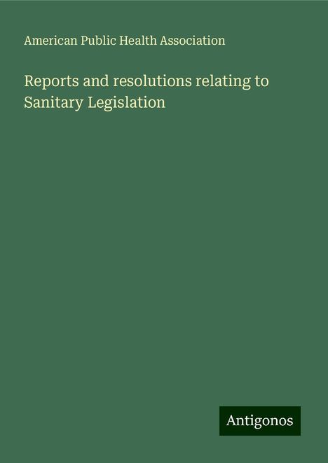 American Public Health Association: Reports and resolutions relating to Sanitary Legislation, Buch