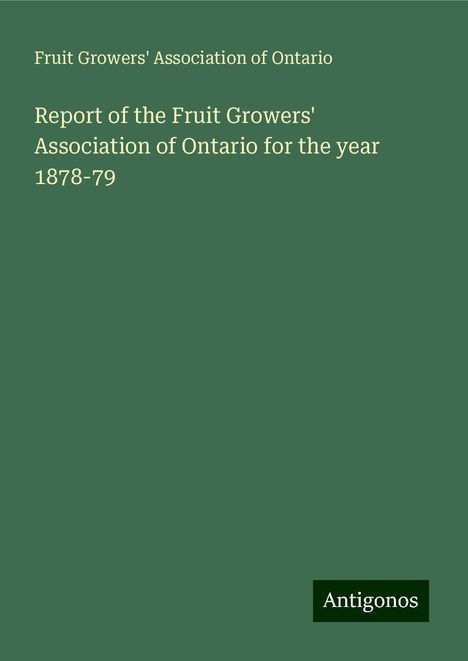 Fruit Growers' Association Of Ontario: Report of the Fruit Growers' Association of Ontario for the year 1878-79, Buch