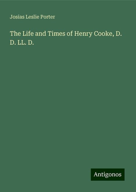 Josias Leslie Porter: The Life and Times of Henry Cooke, D. D. LL. D., Buch