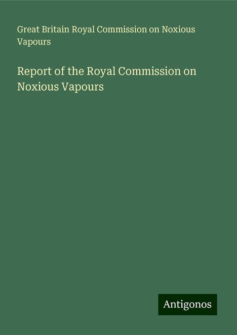 Great Britain Royal Commission on Noxious Vapours: Report of the Royal Commission on Noxious Vapours, Buch