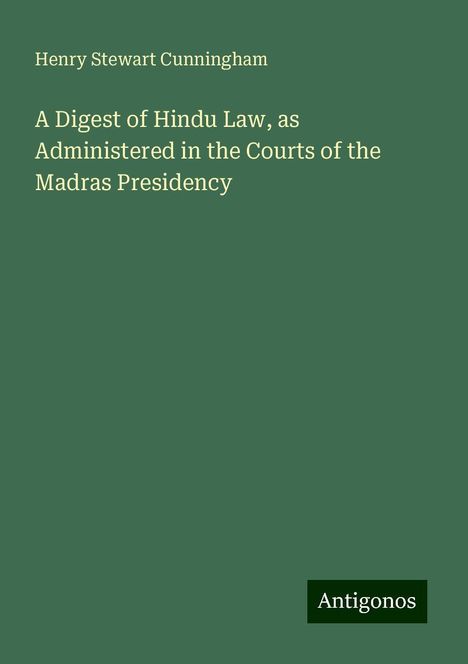 Henry Stewart Cunningham: A Digest of Hindu Law, as Administered in the Courts of the Madras Presidency, Buch