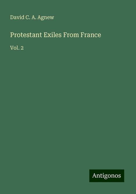 David C. A. Agnew: Protestant Exiles From France, Buch