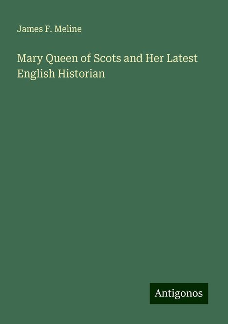 James F. Meline: Mary Queen of Scots and Her Latest English Historian, Buch