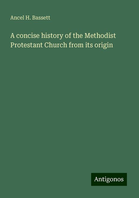 Ancel H. Bassett: A concise history of the Methodist Protestant Church from its origin, Buch