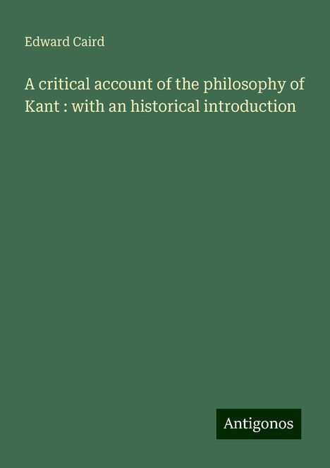 Edward Caird: A critical account of the philosophy of Kant : with an historical introduction, Buch