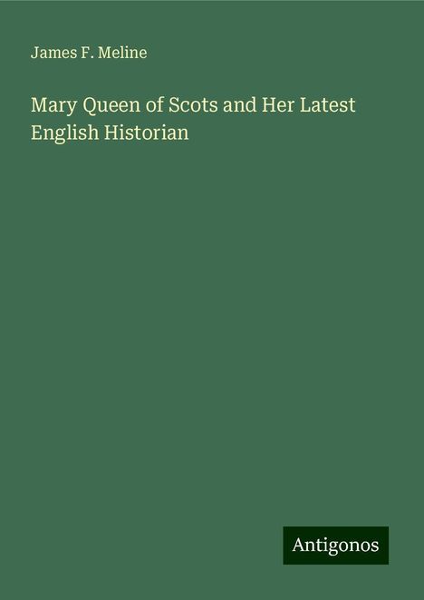 James F. Meline: Mary Queen of Scots and Her Latest English Historian, Buch