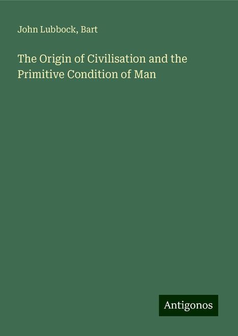 John Lubbock: The Origin of Civilisation and the Primitive Condition of Man, Buch