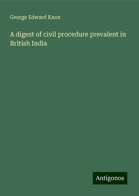 George Edward Knox: A digest of civil procedure prevalent in British India, Buch