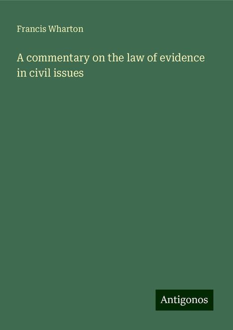 Francis Wharton: A commentary on the law of evidence in civil issues, Buch