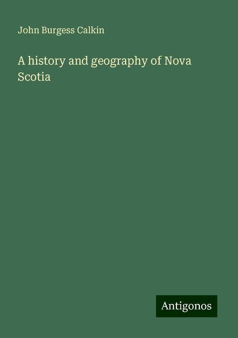 John Burgess Calkin: A history and geography of Nova Scotia, Buch