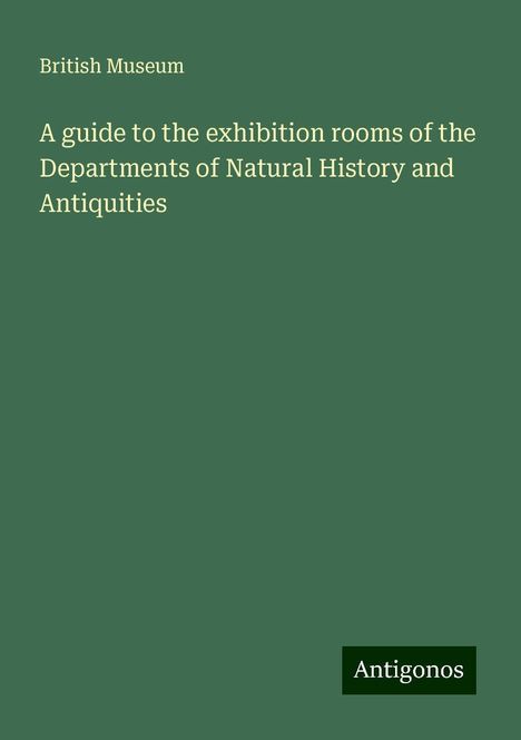 British Museum: A guide to the exhibition rooms of the Departments of Natural History and Antiquities, Buch