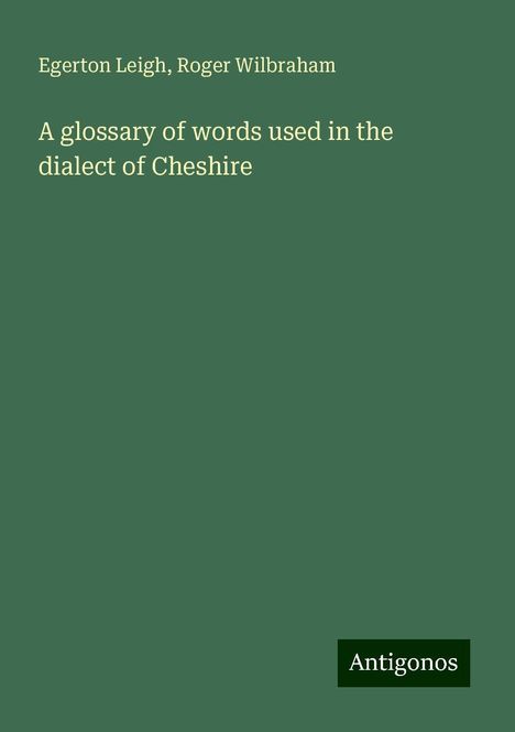 Egerton Leigh: A glossary of words used in the dialect of Cheshire, Buch