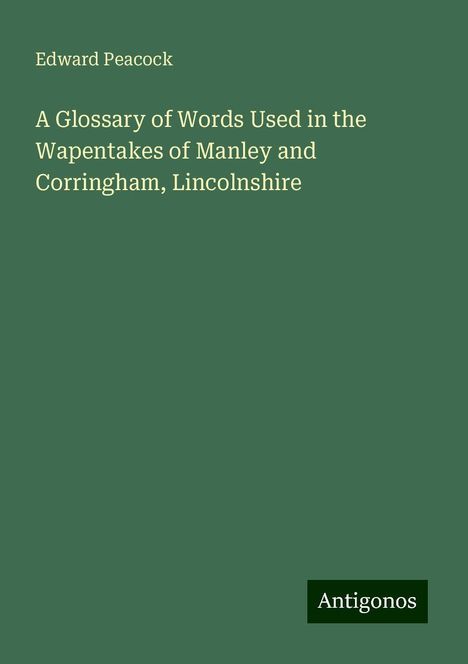 Edward Peacock: A Glossary of Words Used in the Wapentakes of Manley and Corringham, Lincolnshire, Buch