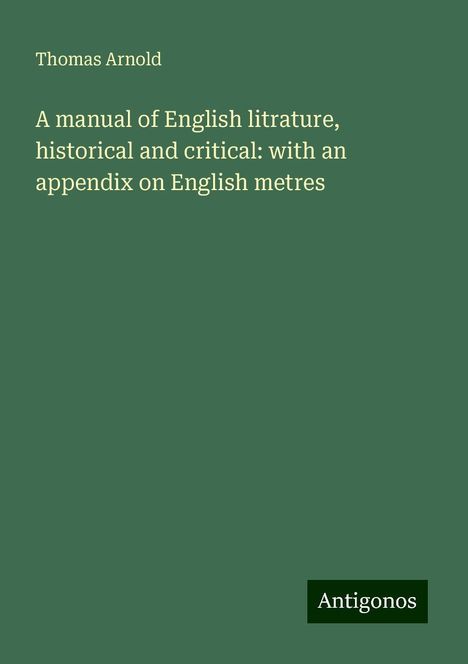 Thomas Arnold: A manual of English litrature, historical and critical: with an appendix on English metres, Buch