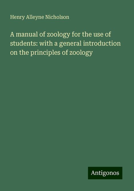 Henry Alleyne Nicholson: A manual of zoology for the use of students: with a general introduction on the principles of zoology, Buch