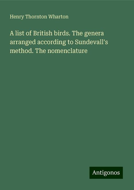 Henry Thornton Wharton: A list of British birds. The genera arranged according to Sundevall's method. The nomenclature, Buch