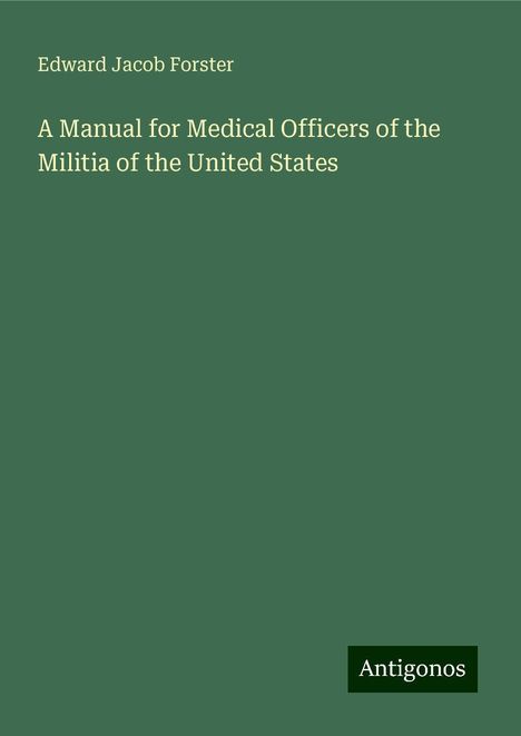 Edward Jacob Forster: A Manual for Medical Officers of the Militia of the United States, Buch