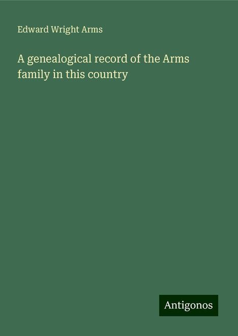 Edward Wright Arms: A genealogical record of the Arms family in this country, Buch