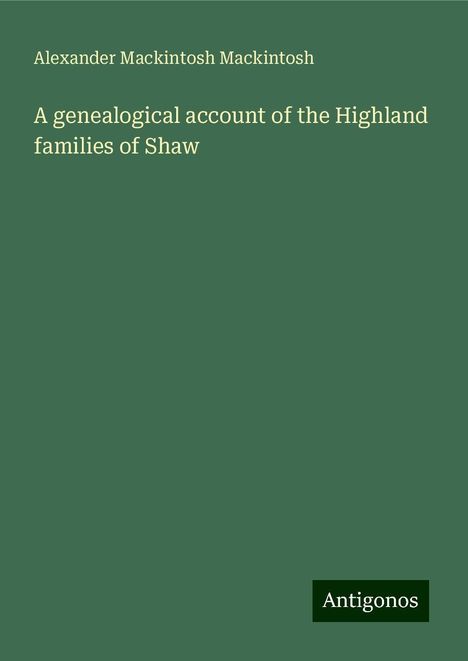 Alexander Mackintosh Mackintosh: A genealogical account of the Highland families of Shaw, Buch