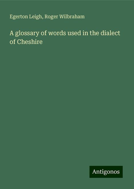 Egerton Leigh: A glossary of words used in the dialect of Cheshire, Buch