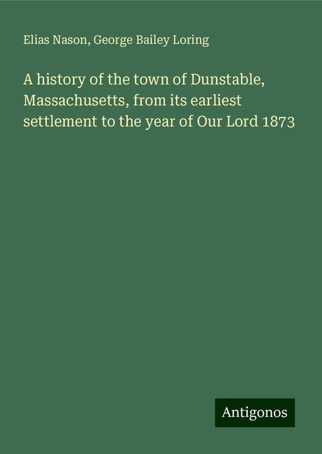 Elias Nason: A history of the town of Dunstable, Massachusetts, from its earliest settlement to the year of Our Lord 1873, Buch