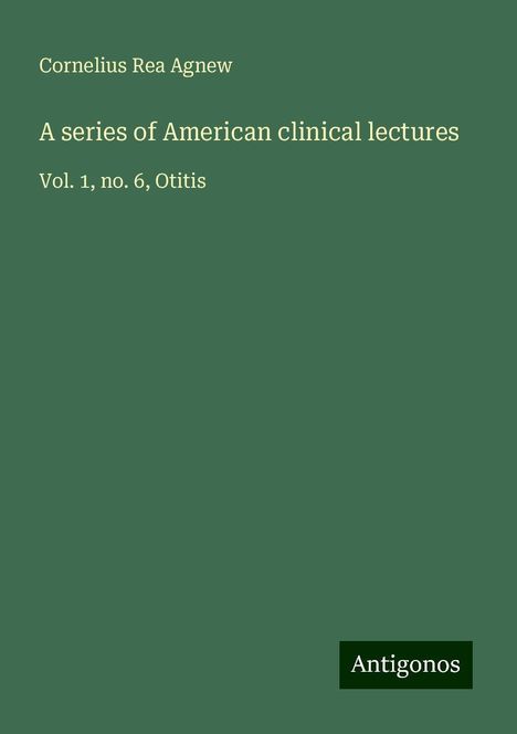 Cornelius Rea Agnew: A series of American clinical lectures, Buch