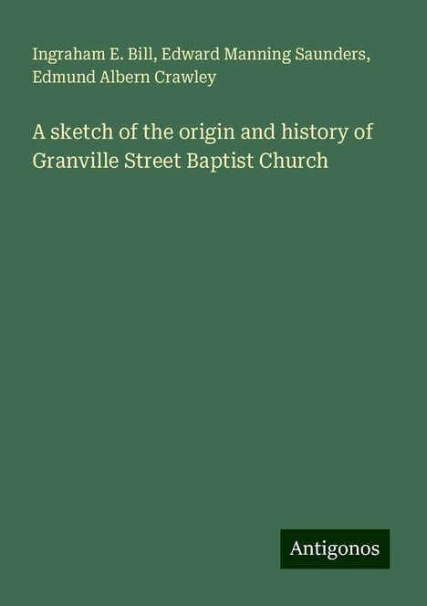 Ingraham E. Bill: A sketch of the origin and history of Granville Street Baptist Church, Buch