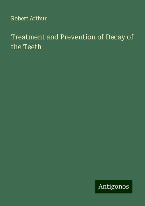 Robert Arthur: Treatment and Prevention of Decay of the Teeth, Buch