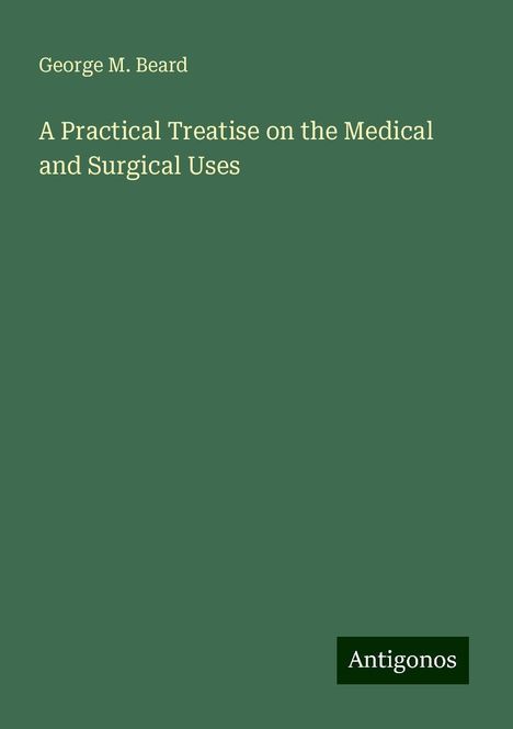 George M. Beard: A Practical Treatise on the Medical and Surgical Uses, Buch