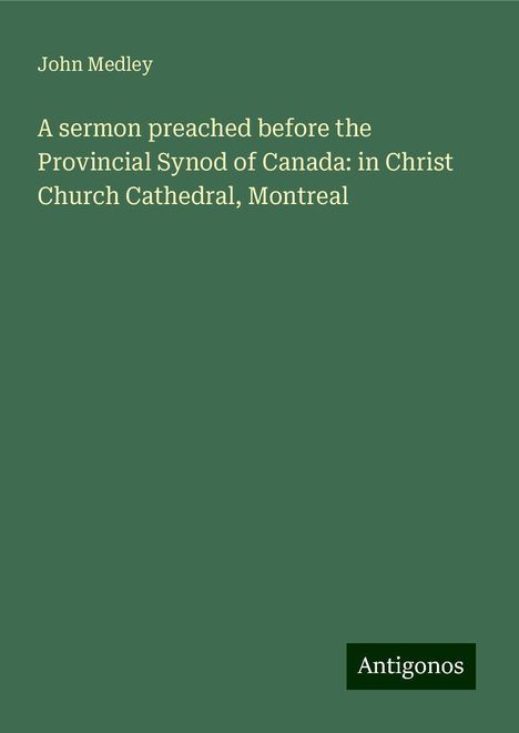 John Medley: A sermon preached before the Provincial Synod of Canada: in Christ Church Cathedral, Montreal, Buch