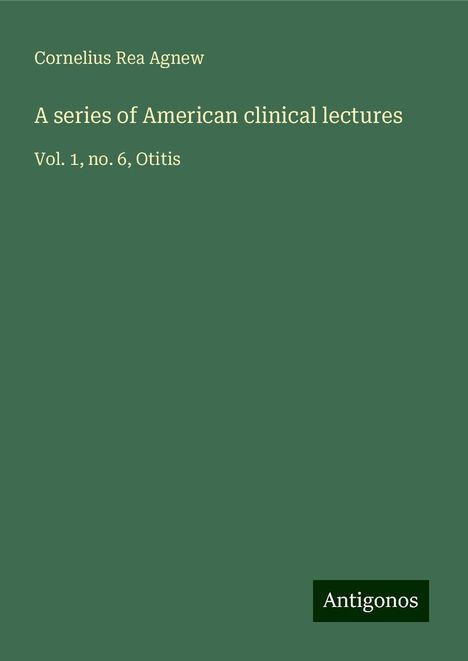 Cornelius Rea Agnew: A series of American clinical lectures, Buch