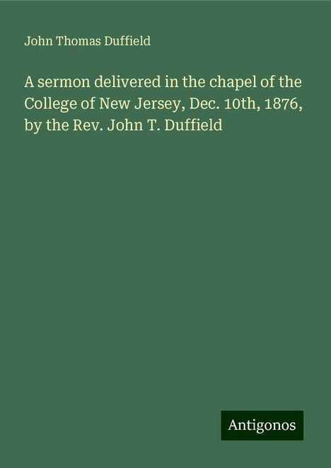 John Thomas Duffield: A sermon delivered in the chapel of the College of New Jersey, Dec. 10th, 1876, by the Rev. John T. Duffield, Buch