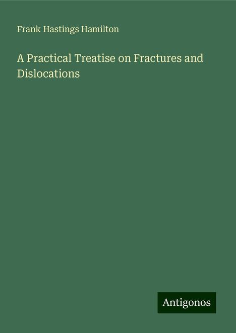 Frank Hastings Hamilton: A Practical Treatise on Fractures and Dislocations, Buch