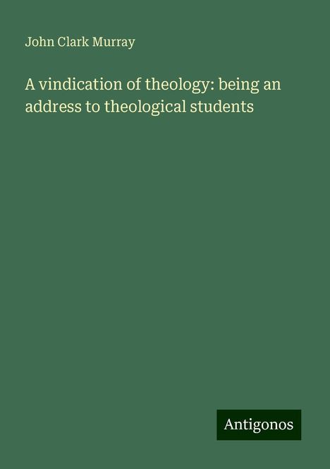 John Clark Murray: A vindication of theology: being an address to theological students, Buch