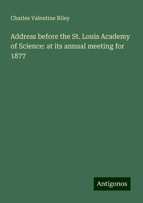 Charles Valentine Riley: Address before the St. Louis Academy of Science: at its annual meeting for 1877, Buch