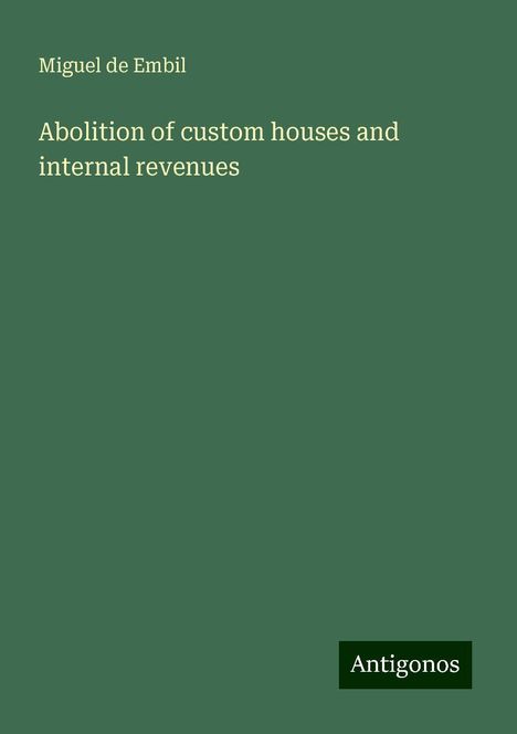 Miguel de Embil: Abolition of custom houses and internal revenues, Buch