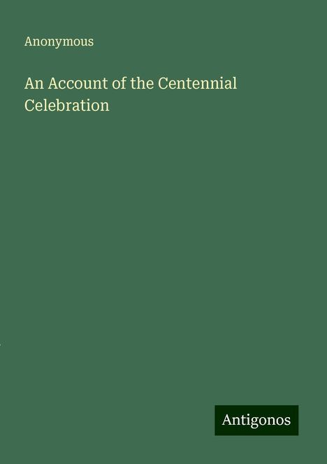 Anonymous: An Account of the Centennial Celebration, Buch