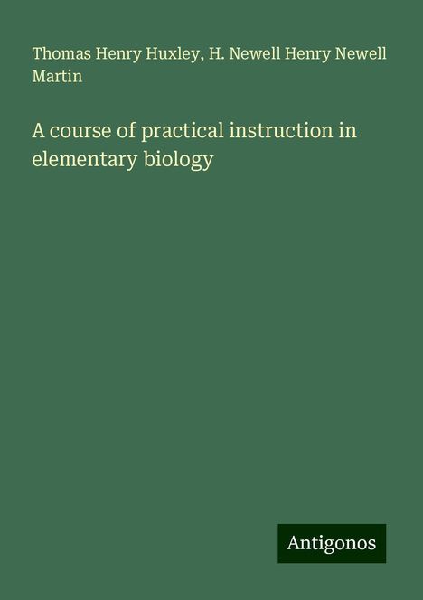 Thomas Henry Huxley: A course of practical instruction in elementary biology, Buch