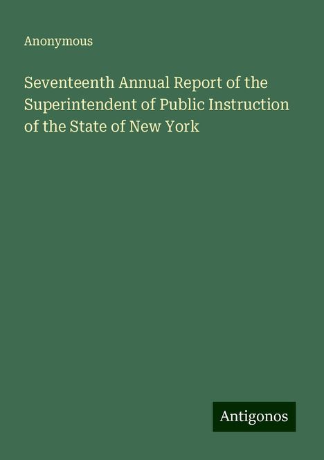 Anonymous: Seventeenth Annual Report of the Superintendent of Public Instruction of the State of New York, Buch