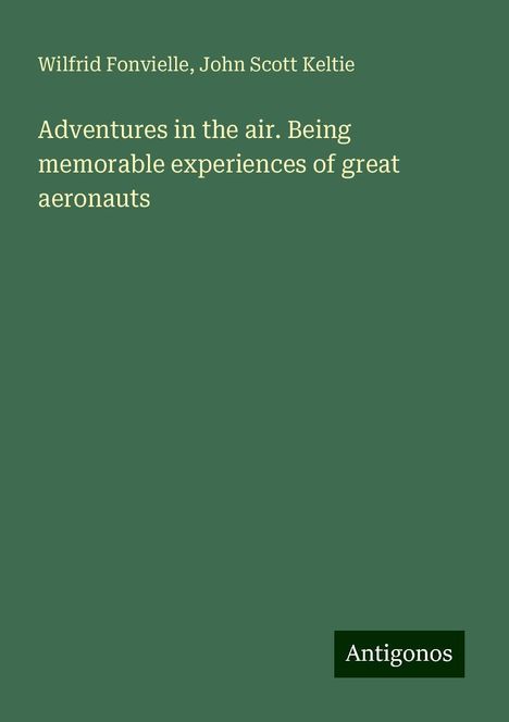 Wilfrid Fonvielle: Adventures in the air. Being memorable experiences of great aeronauts, Buch