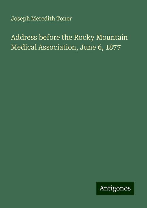 Joseph Meredith Toner: Address before the Rocky Mountain Medical Association, June 6, 1877, Buch