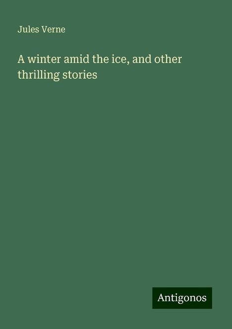 Jules Verne: A winter amid the ice, and other thrilling stories, Buch