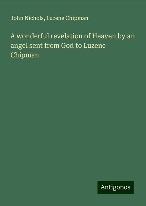 John Nichols: A wonderful revelation of Heaven by an angel sent from God to Luzene Chipman, Buch