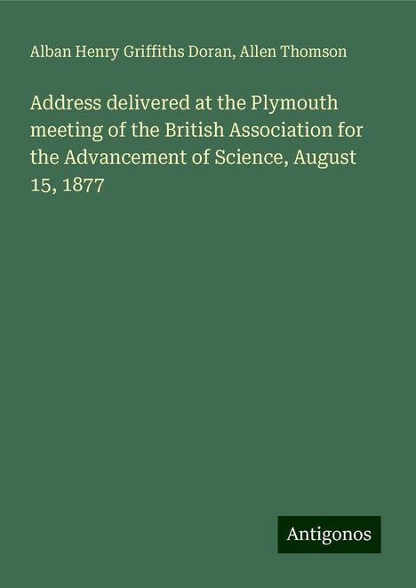 Alban Henry Griffiths Doran: Address delivered at the Plymouth meeting of the British Association for the Advancement of Science, August 15, 1877, Buch