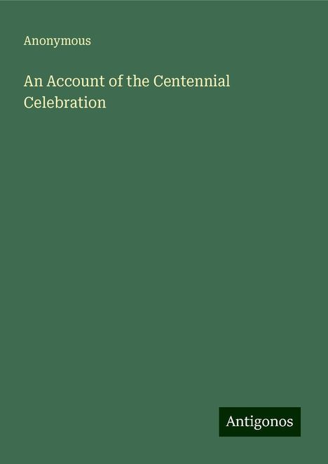 Anonymous: An Account of the Centennial Celebration, Buch