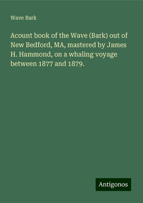 Wave Bark: Acount book of the Wave (Bark) out of New Bedford, MA, mastered by James H. Hammond, on a whaling voyage between 1877 and 1879., Buch