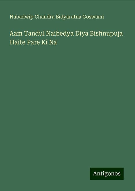 Nabadwip Chandra Bidyaratna Goswami: Aam Tandul Naibedya Diya Bishnupuja Haite Pare Ki Na, Buch