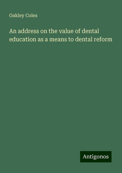 Oakley Coles: An address on the value of dental education as a means to dental reform, Buch