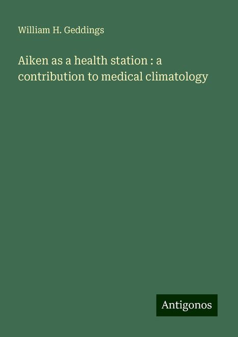 William H. Geddings: Aiken as a health station : a contribution to medical climatology, Buch